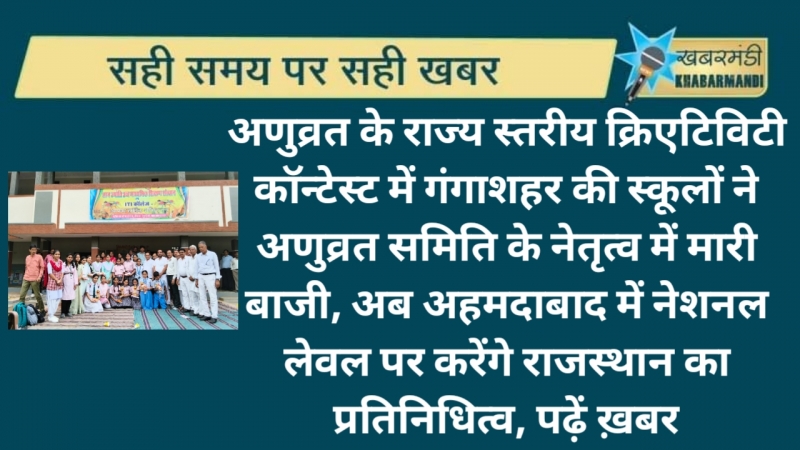 अणुव्रत के राज्य स्तरीय क्रिएटिविटी कॉन्टेस्ट में गंगाशहर की स्कूलों ने अणुव्रत समिति के नेतृत्व में मारी बाजी, अब अहमदाबाद में नेशनल लेवल पर करेंगे राजस्थान का प्रतिनिधित्व, पढ़ें ख़बर